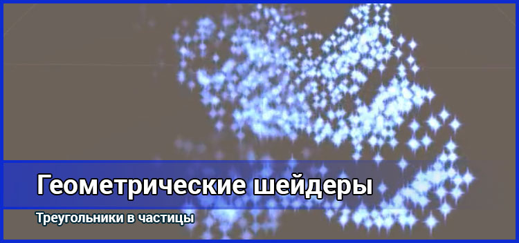 Возможности геометрического шейдера: треугольники в частицы